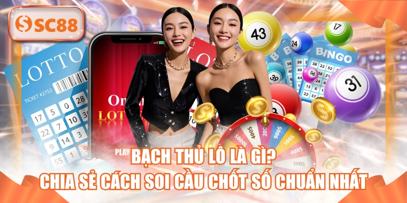Bạch Thủ Lô Là Gì? Chia Sẻ Cách Soi Cầu Chốt Số Chuẩn Nhất